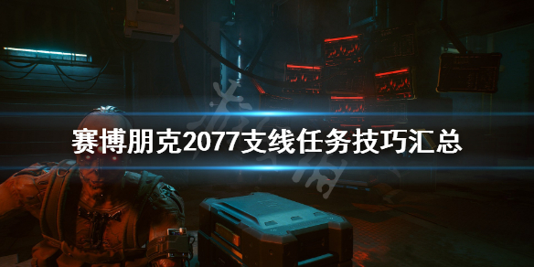 赛博朋克2077支线任务技巧汇总 赛博朋克2077 支线任务攻略