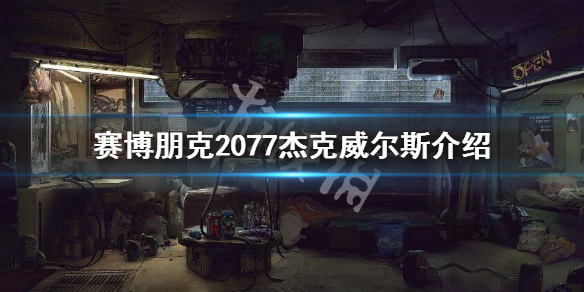 赛博朋克2077杰克威尔斯是谁 赛博朋克2077莫克斯是谁