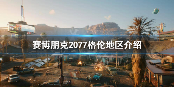 赛博朋克2077格伦地区危险吗 赛博朋克2077任务危险程度