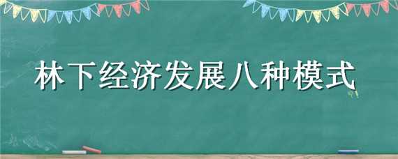 林下经济发展八种模式（林下经济模式主要包括）