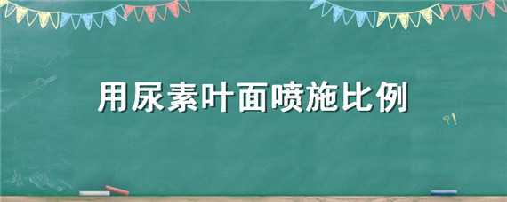 用尿素叶面喷施比例 尿素喷叶面肥的比例