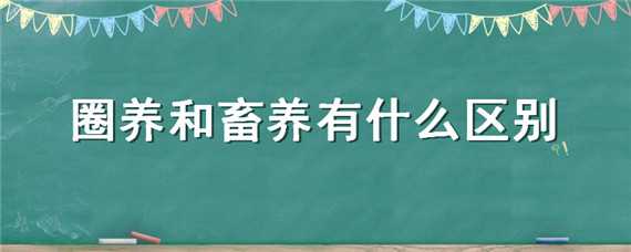 圈养和畜养有什么区别（圈养是什么意思）