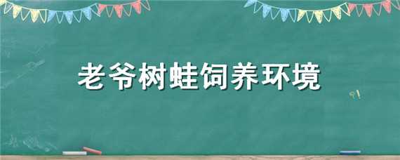 老爷树蛙饲养环境（老爷树蛙能混养吗）