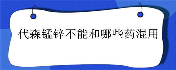 代森锰锌不能和哪些药混用 与代森锰锌复配的农药有哪些?