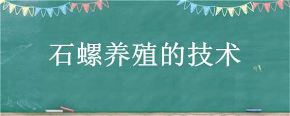 石螺养殖的技术（石螺养殖的技术 广西农业厅）