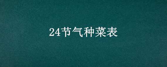 24节气种菜表 24节气种菜表八月份可以种什么菜