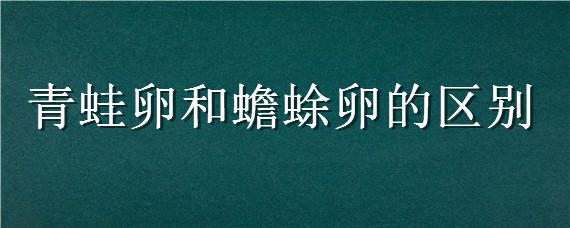 青蛙卵和蟾蜍卵的区别 蟾蜍卵和青蛙卵区别图