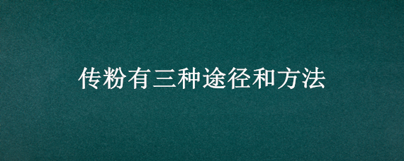 传粉有三种途径和方法 传粉的方式有什么传粉和什么传粉