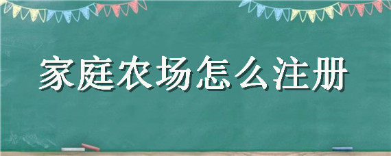 家庭农场怎么注册（家庭农场怎么注册商标）