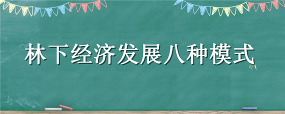 林下经济发展八种模式 林下经济发展八种模式,林下经济的具体模式是什么?