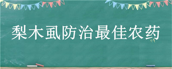 梨木虱防治最佳农药 梨木虱最怕什么农药