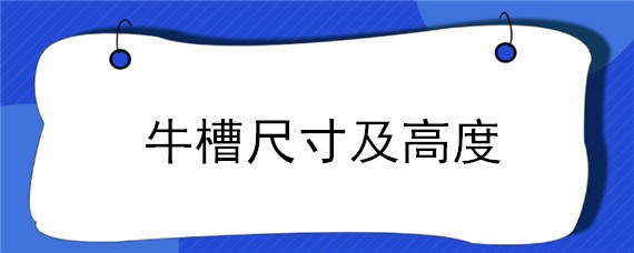 牛槽尺寸及高度（牛槽长宽深具体尺寸）