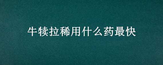 牛犊拉稀用什么药最快 牛犊拉稀用什么药最快好