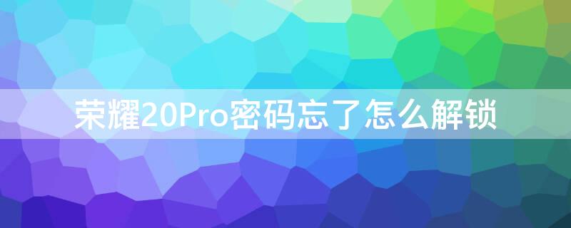 荣耀20Pro密码忘了怎么解锁