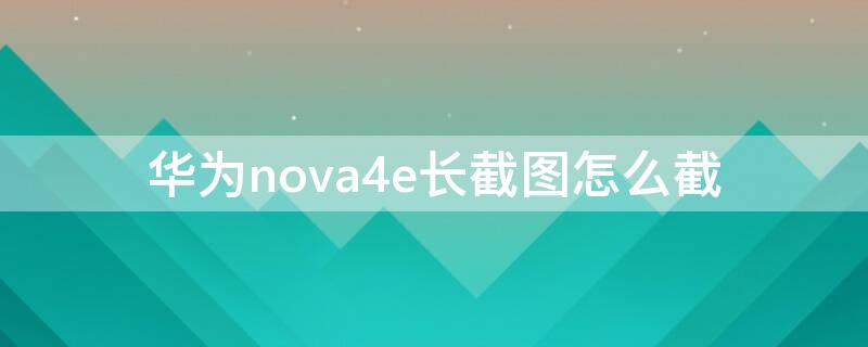 华为nova4e长截图怎么截