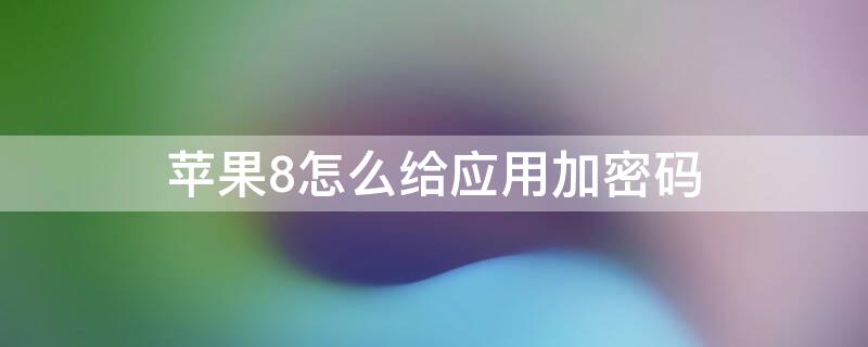 iPhone8怎么给应用加密码