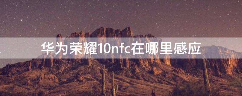 华为荣耀10nfc在哪里感应