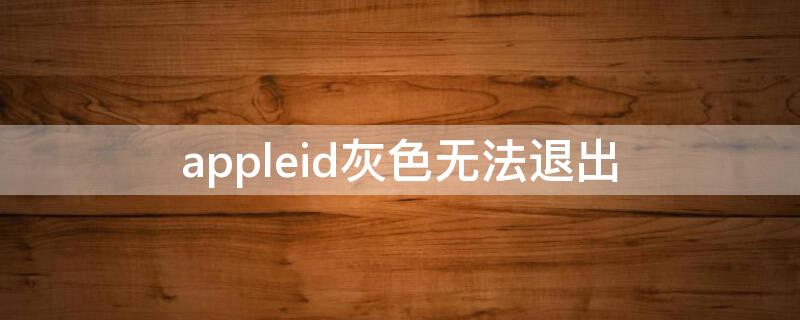 appleid灰色无法退出