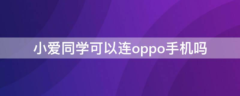 小爱同学可以连oppo手机吗