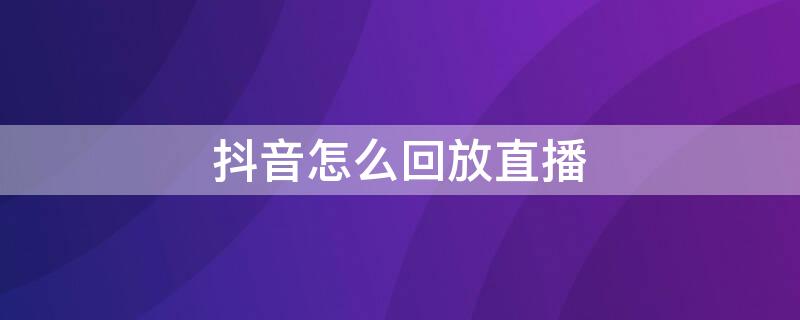 抖音怎么回放直播