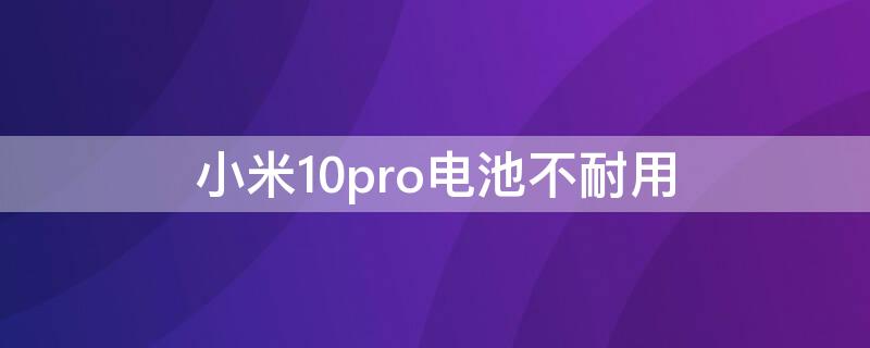 小米10pro电池不耐用