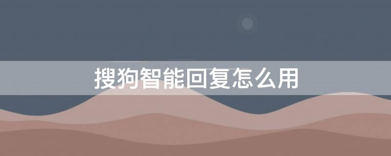 搜狗智能回复怎么用