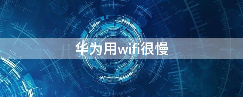 华为用wifi很慢