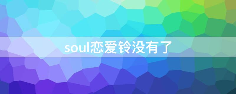 soul恋爱铃没有了