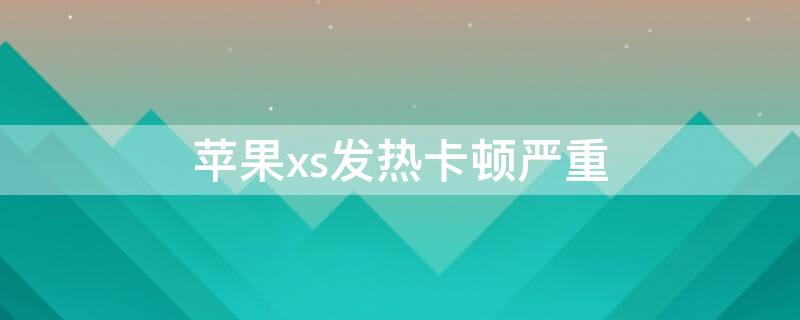 iPhonexs发热卡顿严重