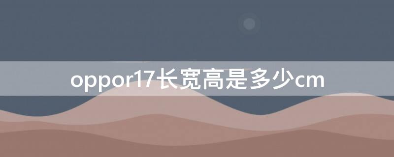 oppor17长宽高是多少cm