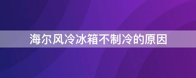 海尔风冷冰箱不制冷的原因