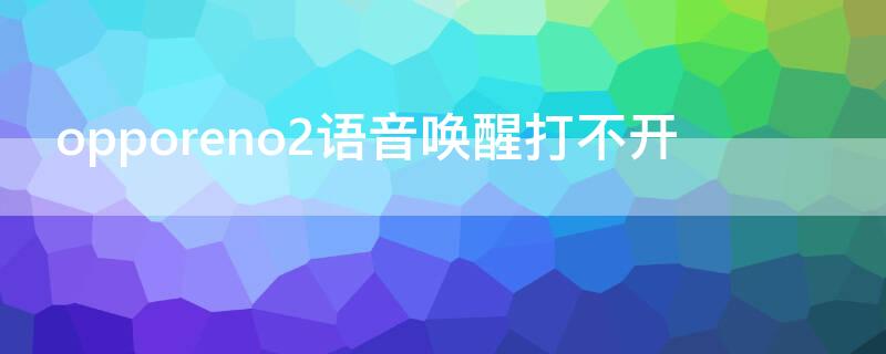 opporeno2语音唤醒打不开