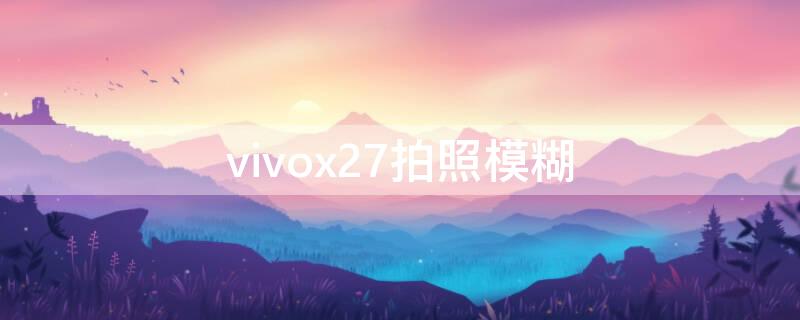 vivox27拍照模糊