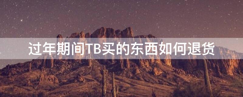 过年期间TB买的东西如何退货