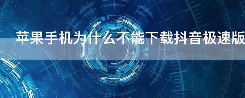 iPhone手机为什么不能下载抖音极速版