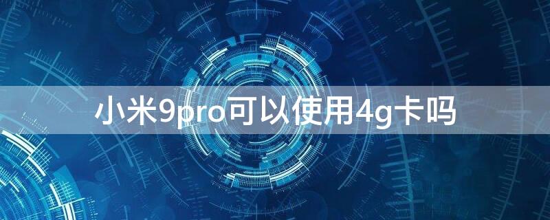 小米9pro可以使用4g卡吗