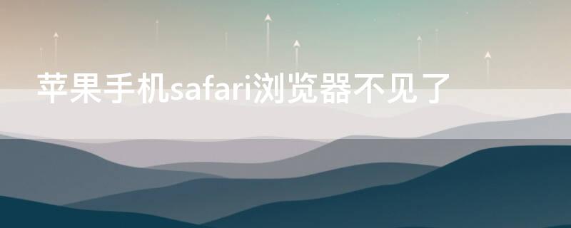 iPhone手机safari浏览器不见了