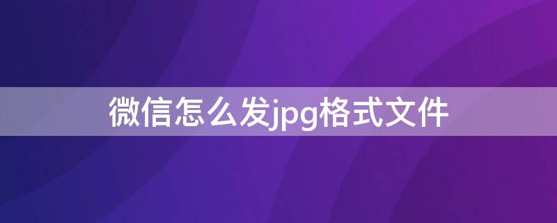 微信怎么发jpg格式文件