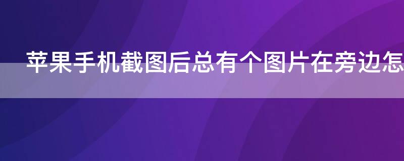 iPhone手机截图后总有个图片在旁边怎么关闭