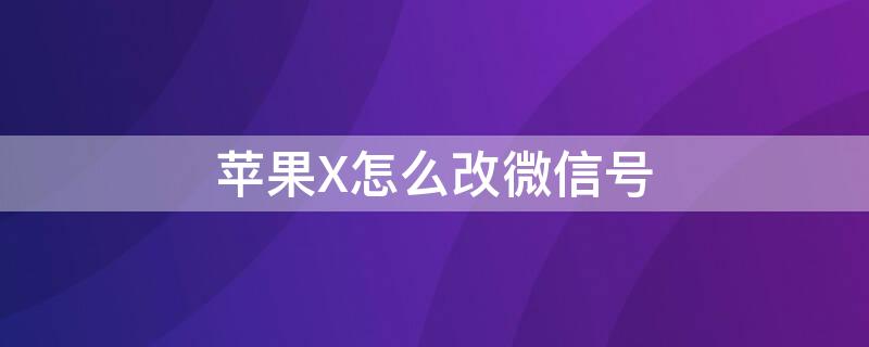 iPhoneX怎么改微信号