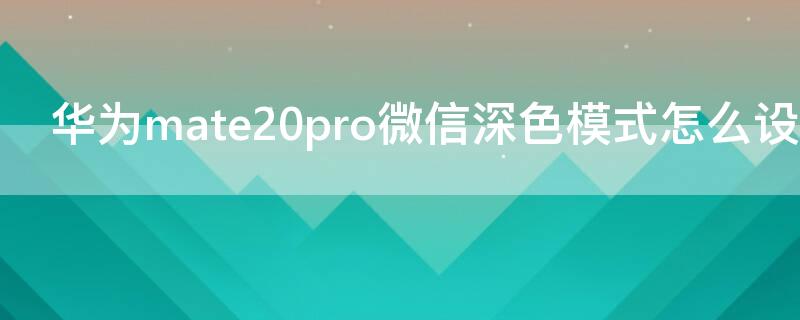 华为mate20pro微信深色模式怎么设置