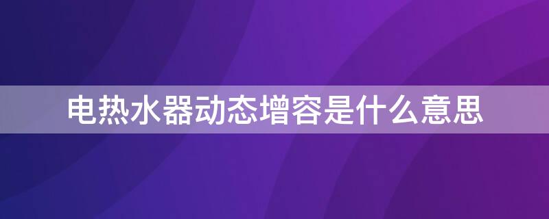 电热水器动态增容是什么意思