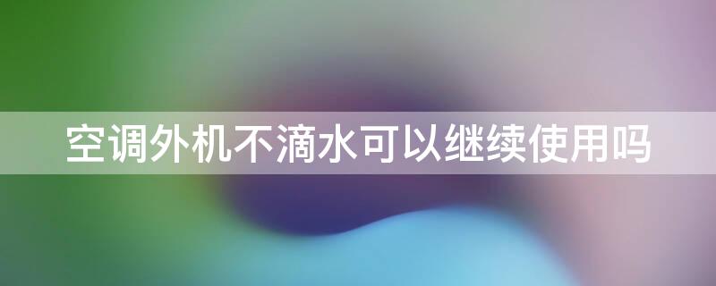 空调外机不滴水可以继续使用吗