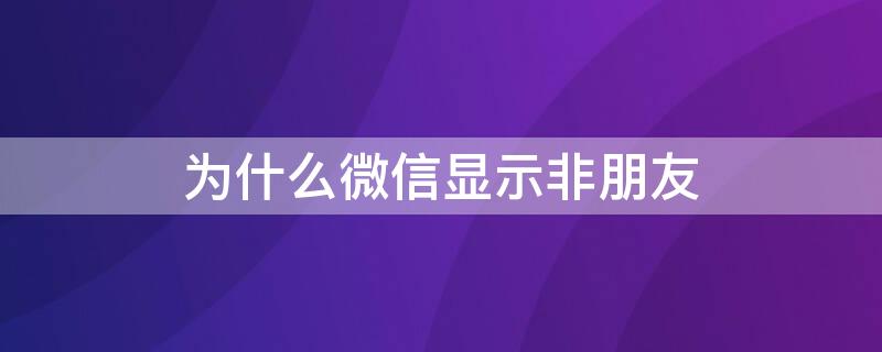 为什么微信显示非朋友