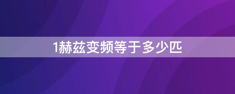 1赫兹变频等于多少匹