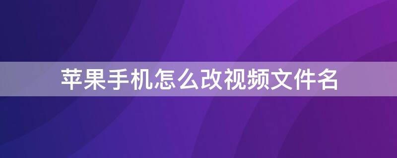 iPhone手机怎么改视频文件名