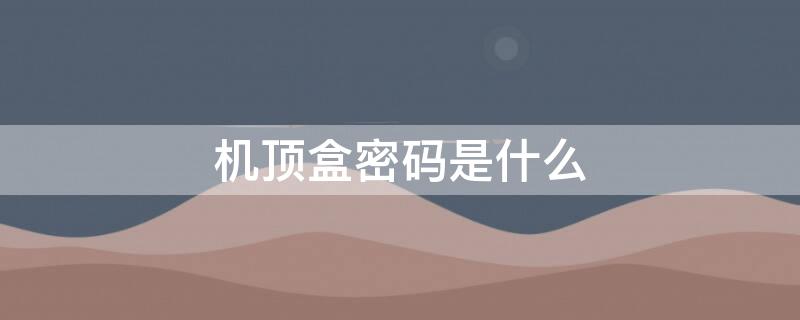 机顶盒密码是什么