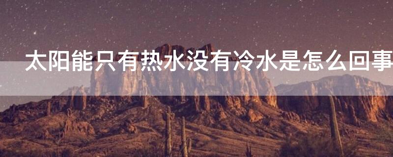 太阳能只有热水没有冷水是怎么回事