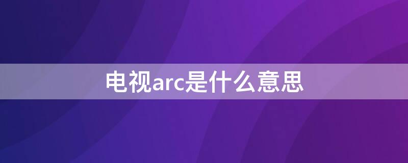 电视arc是什么意思