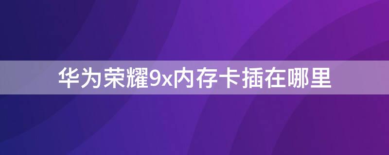 华为荣耀9x内存卡插在哪里